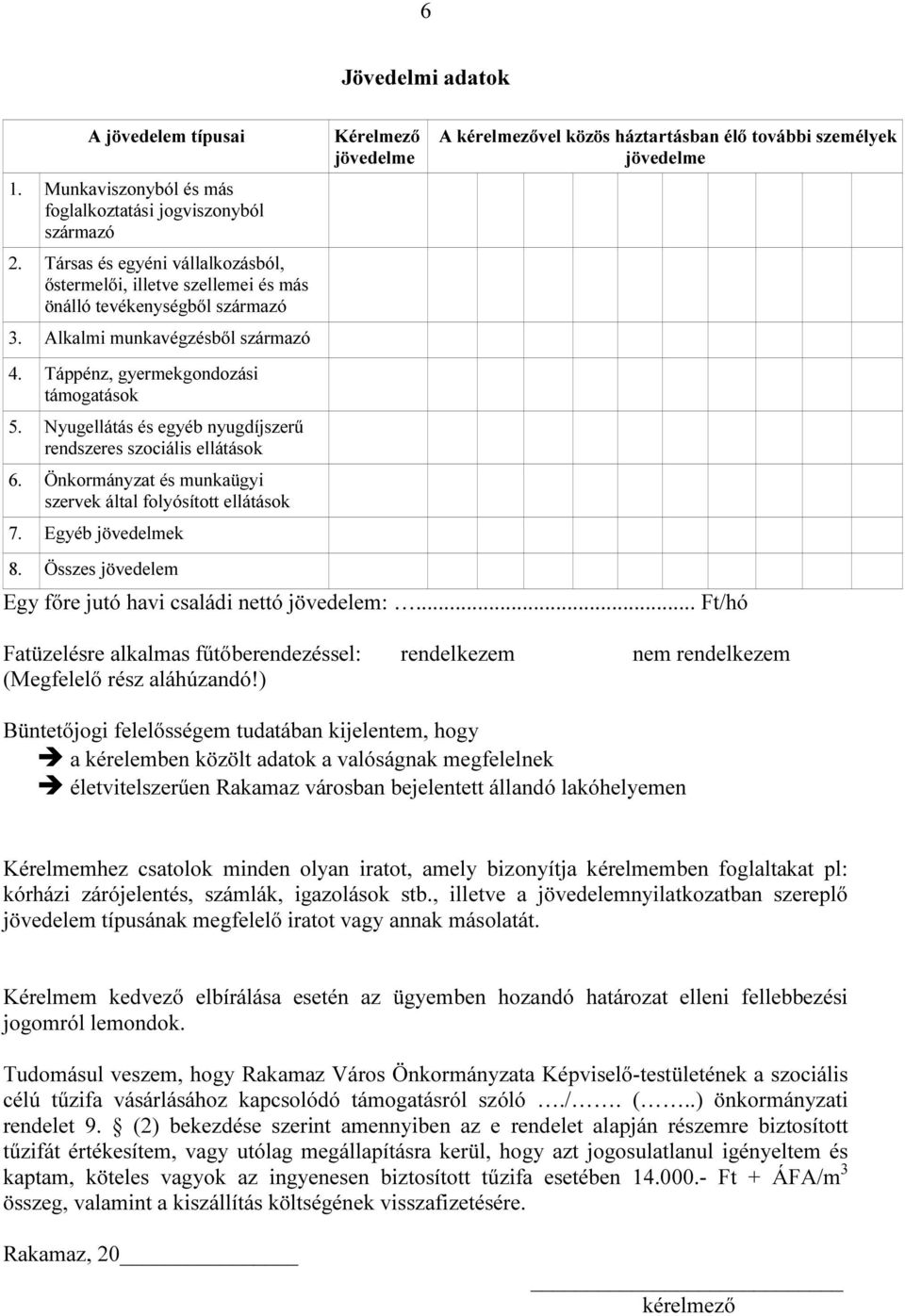 Nyugellátás és egyéb nyugdíjszerű rendszeres szociális ellátások 6. Önkormányzat és munkaügyi szervek által folyósított ellátások 7.