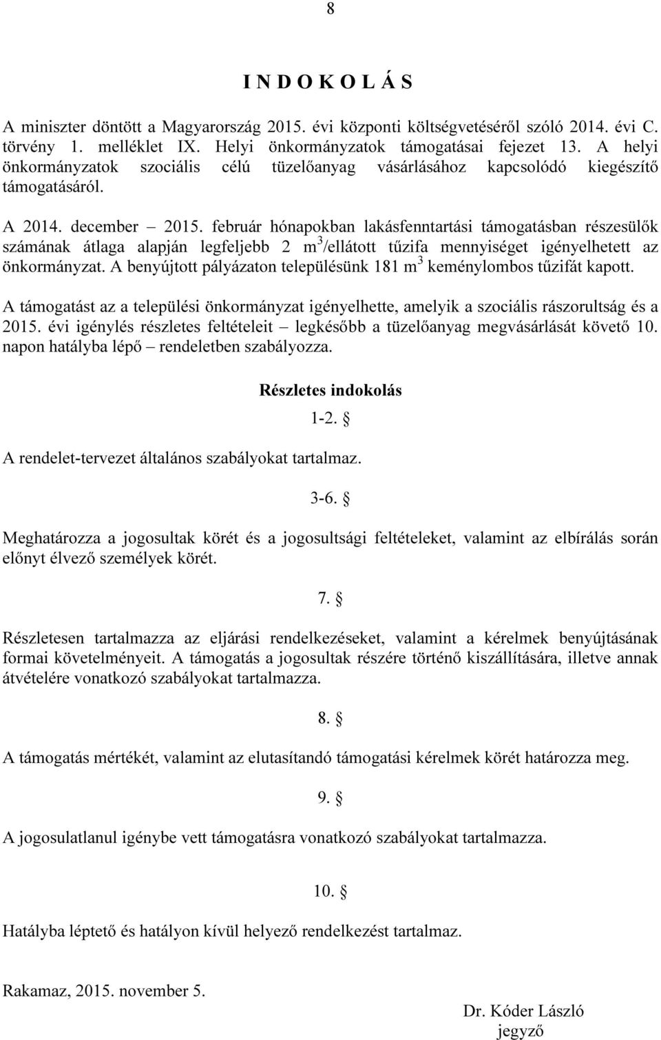 február hónapokban lakásfenntartási támogatásban részesülők számának átlaga alapján legfeljebb 2 m 3 /ellátott tűzifa mennyiséget igényelhetett az önkormányzat.