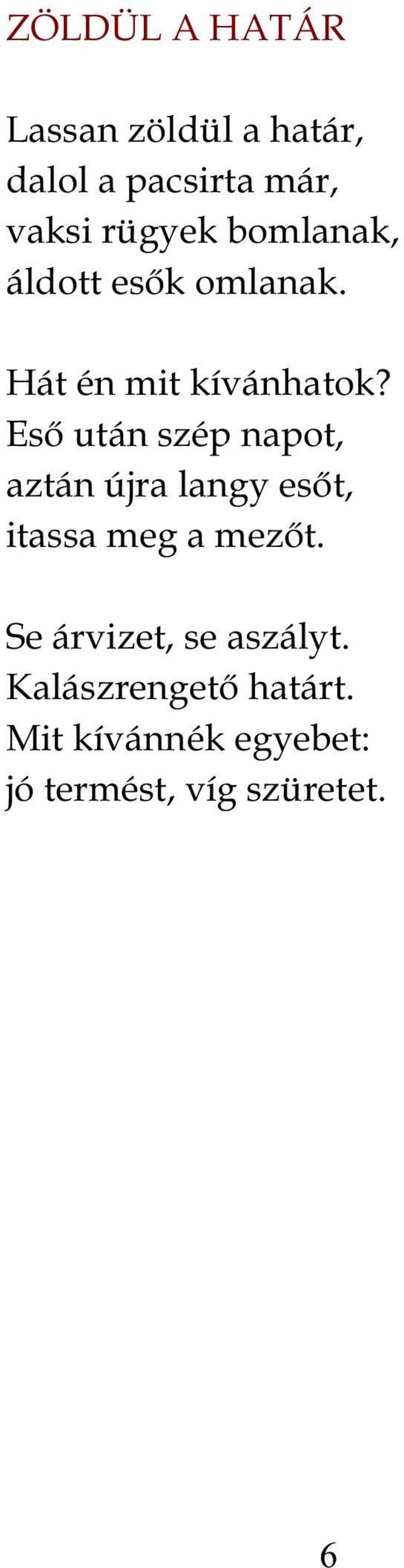 Eső után szép napot, aztán újra langy esőt, itassa meg a mezőt.