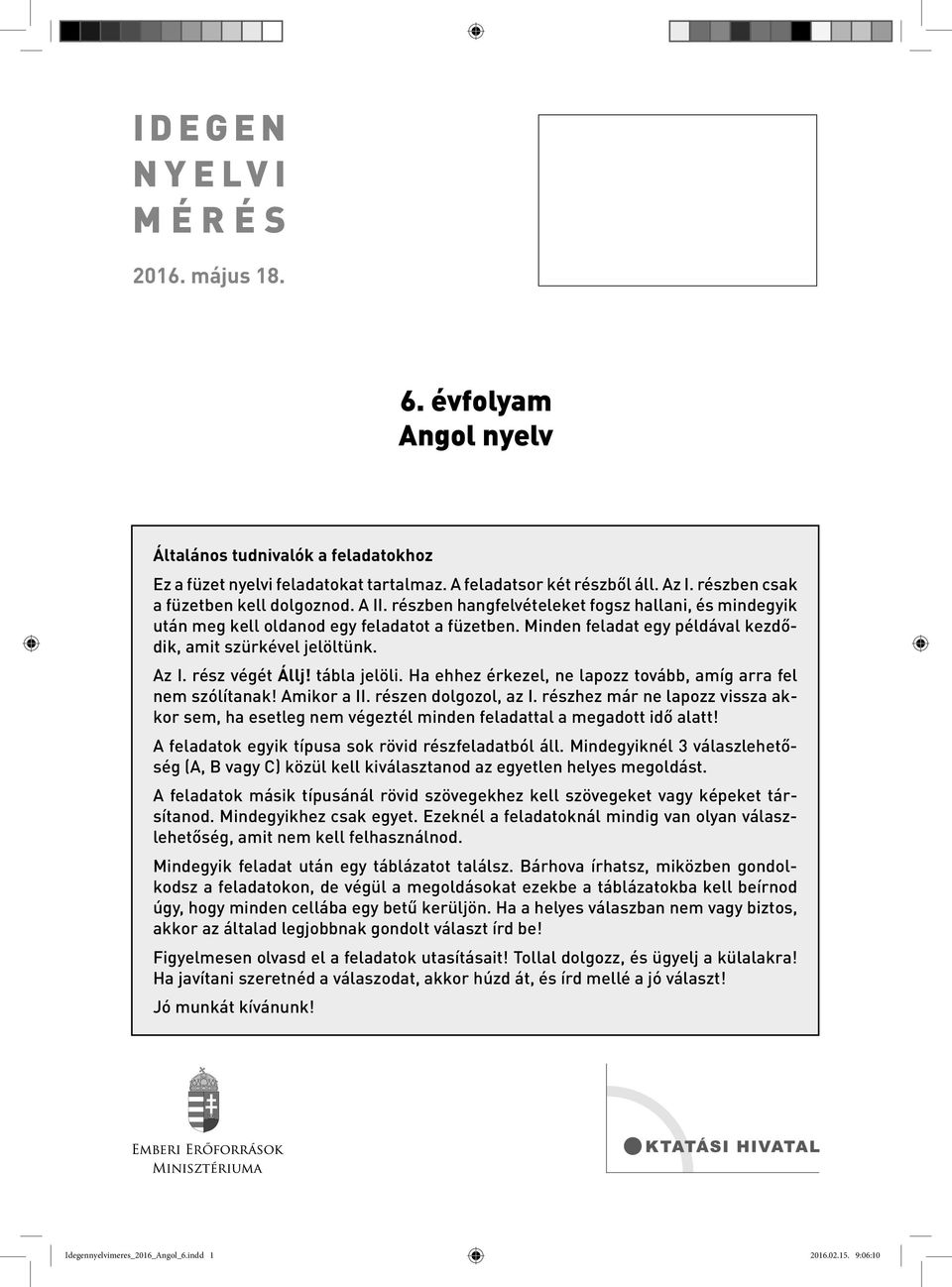 Minden feladat egy példával kezdődik, amit szürkével jelöltünk. z I. rész végét Állj! tábla jelöli. Ha ehhez érkezel, ne lapozz tovább, amíg arra fel nem szólítanak! mikor a II. részen dolgozol, az I.