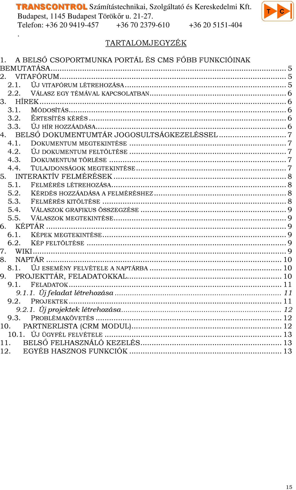 MEGTEKINTÉSE 7 42 ÚJ DOKUMENTUM FELTÖLTÉSE 7 43 DOKUMENTUM TÖRLÉSE 7 44 TULAJDONSÁGOK MEGTEKINTÉSE 7 5 INTERAKTÍV FELMÉRÉSEK 8 51 FELMÉRÉS LÉTREHOZÁSA 8 52 KÉRDÉS HOZZÁADÁSA A FELMÉRÉSHEZ 8 53