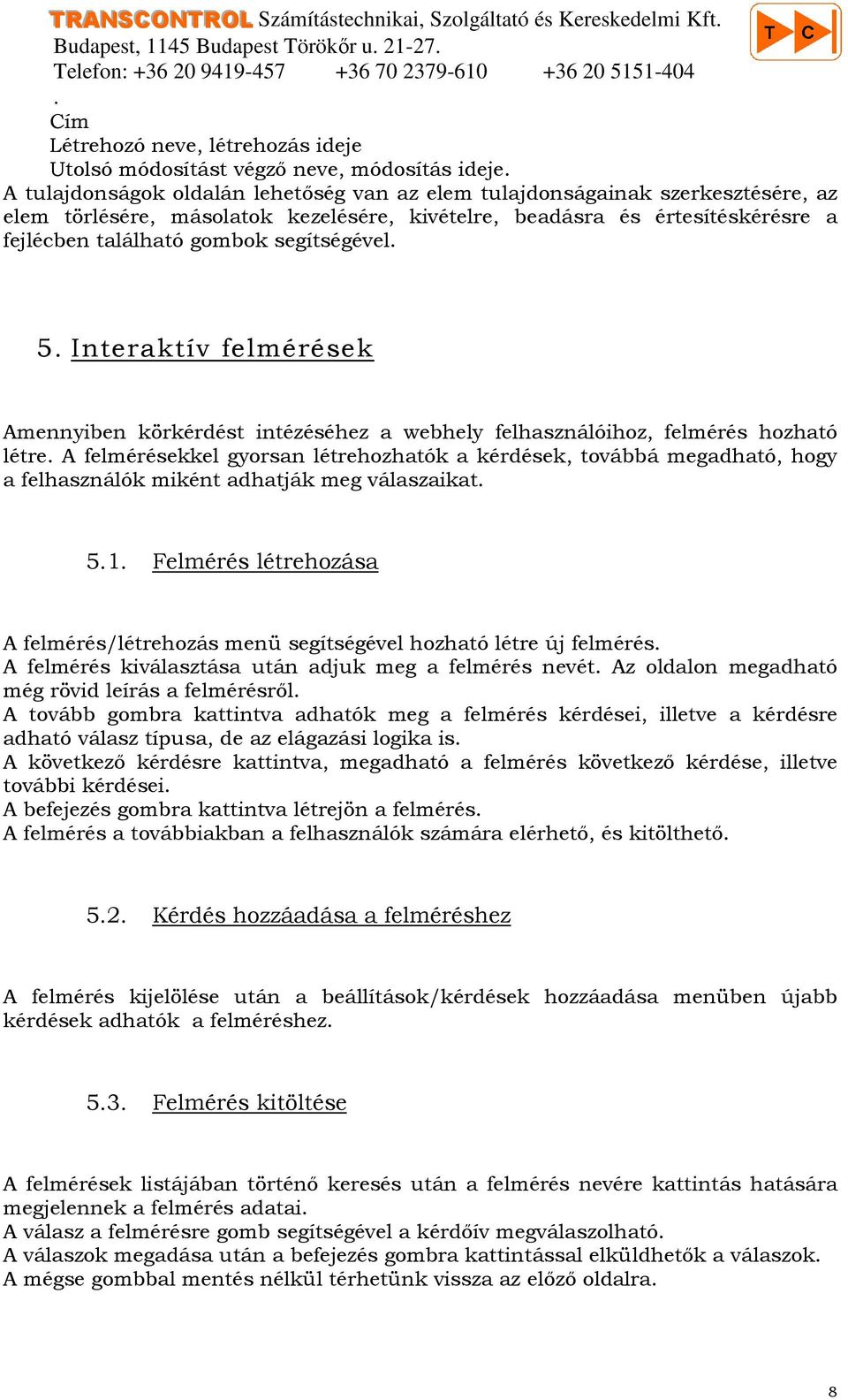 5 Interaktív felmérések Amennyiben körkérdést intézéséhez a webhely felhasználóihoz, felmérés hozható létre A felmérésekkel gyorsan létrehozhatók a kérdések, továbbá megadható, hogy a felhasználók