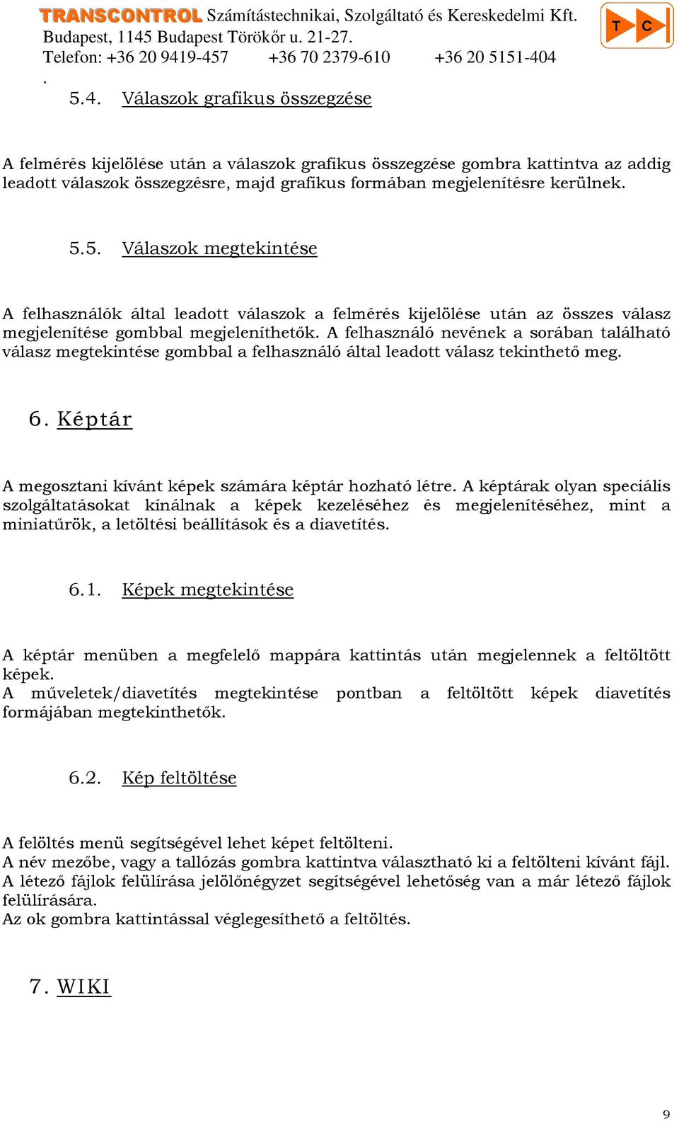 összes válasz megjelenítése gombbal megjeleníthetık A felhasználó nevének a sorában található válasz megtekintése gombbal a felhasználó által leadott válasz tekinthetı meg 6 Képtár A megosztani