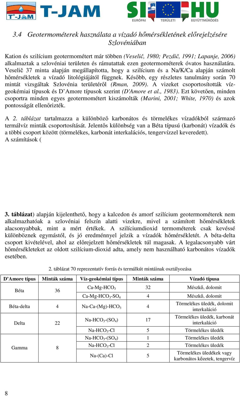 Később, egy részletes tanulmány során 70 mintát vizsgáltak Szlovénia területéről (Rman, 2009). A vizeket csoportosították vízgeokémiai típusok és D Amore típusok szerint (D'Amore et al., 1983).