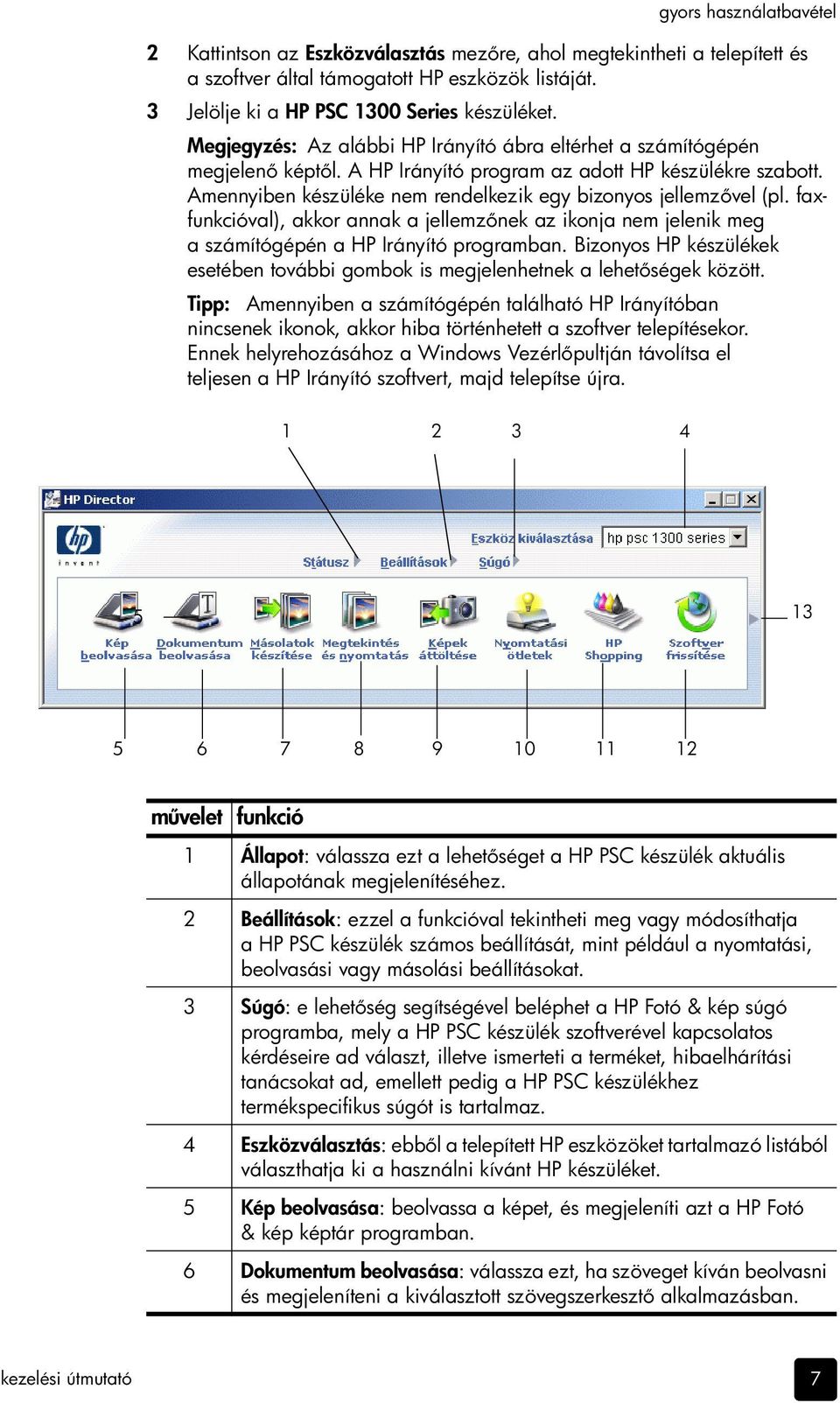 faxfunkcióval), akkor annak a jellemz nek az ikonja nem jelenik meg a számítógépén a HP Irányító programban. Bizonyos HP készülékek esetében további gombok is megjelenhetnek a lehet ségek között.