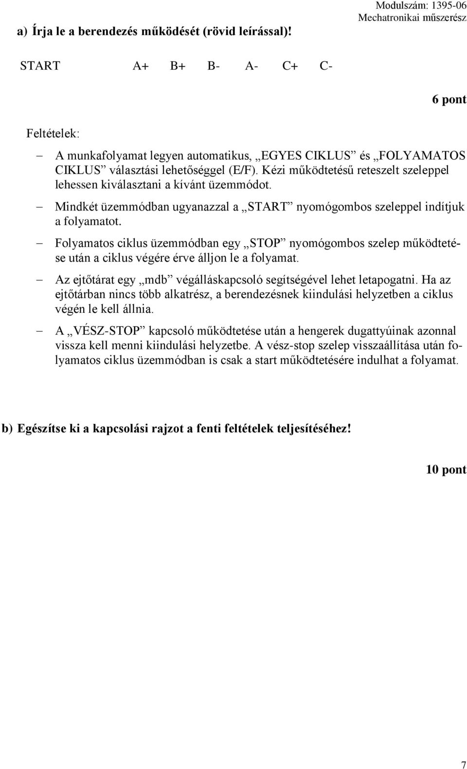 Folyamatos ciklus üzemmódban egy STOP nyomógombos szelep működtetése után a ciklus végére érve álljon le a folyamat. Az ejtőtárat egy mdb végálláskapcsoló segítségével lehet letapogatni.