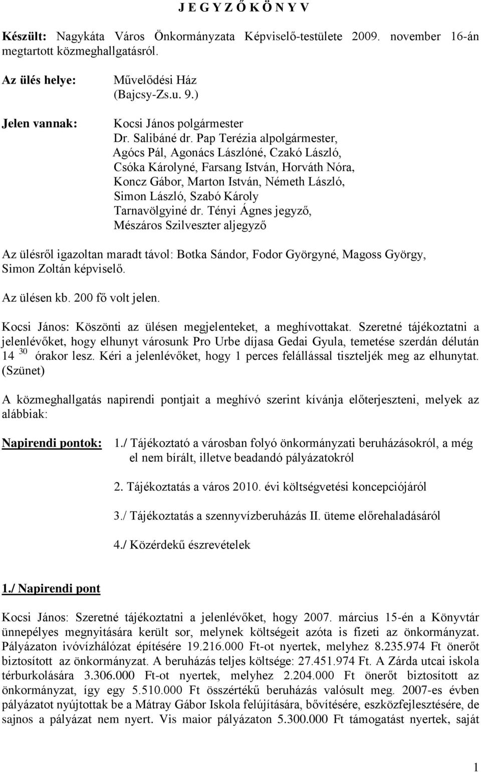 Pap Terézia alpolgármester, Agócs Pál, Agonács Lászlóné, Czakó László, Csóka Károlyné, Farsang István, Horváth Nóra, Koncz Gábor, Marton István, Németh László, Simon László, Szabó Károly