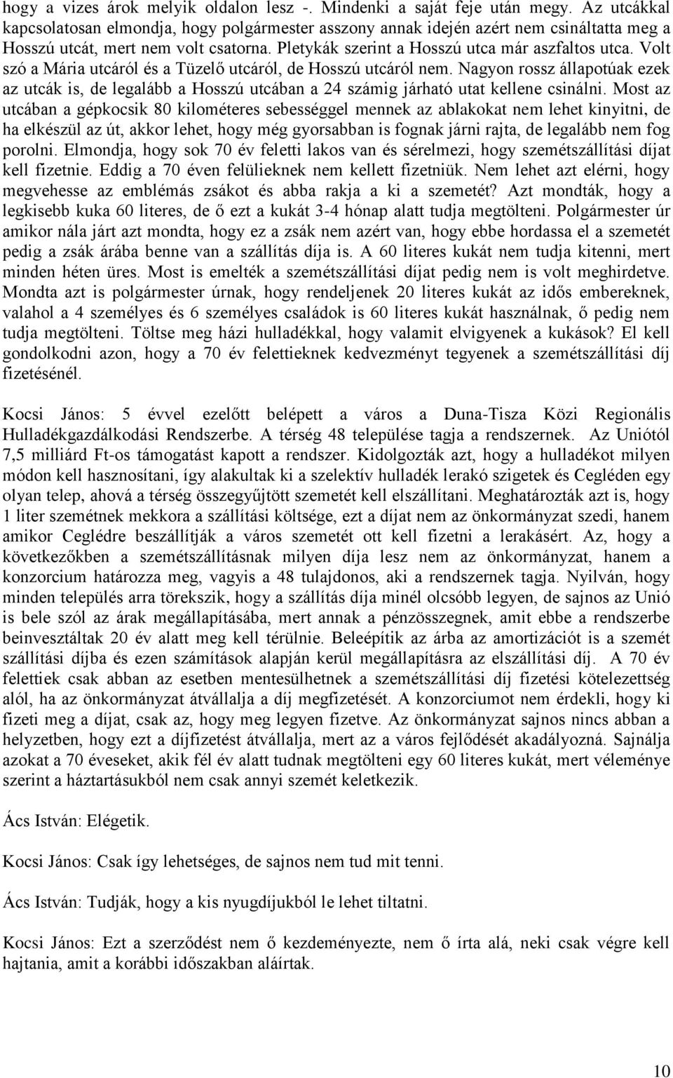 Volt szó a Mária utcáról és a Tüzelő utcáról, de Hosszú utcáról nem. Nagyon rossz állapotúak ezek az utcák is, de legalább a Hosszú utcában a 24 számig járható utat kellene csinálni.