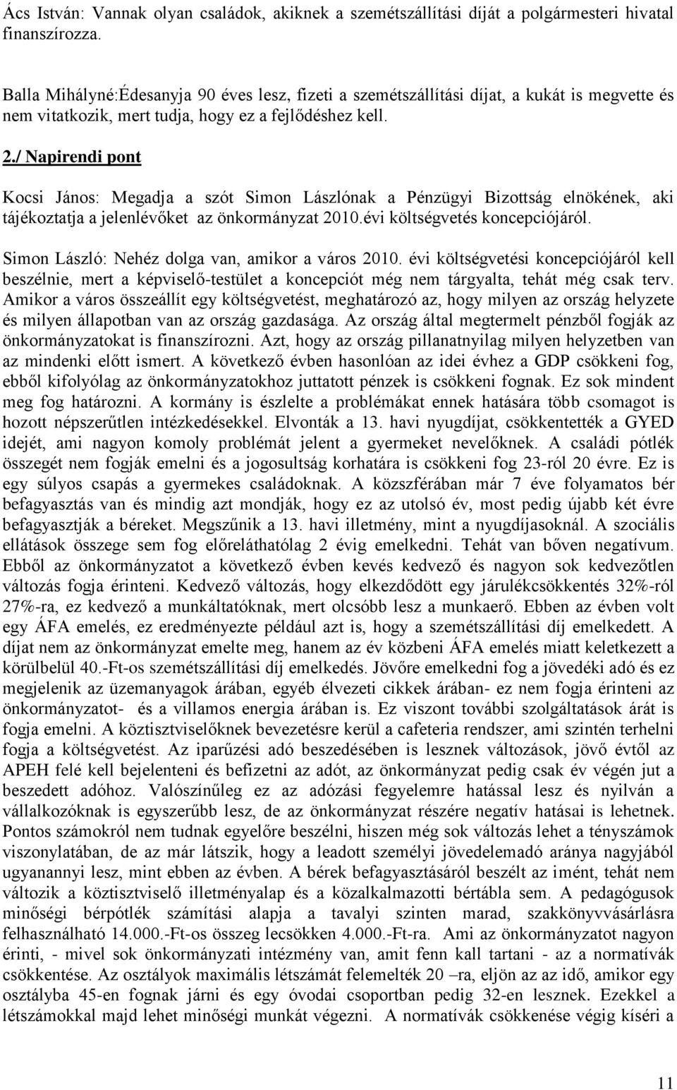 / Napirendi pont Kocsi János: Megadja a szót Simon Lászlónak a Pénzügyi Bizottság elnökének, aki tájékoztatja a jelenlévőket az önkormányzat 2010.évi költségvetés koncepciójáról.