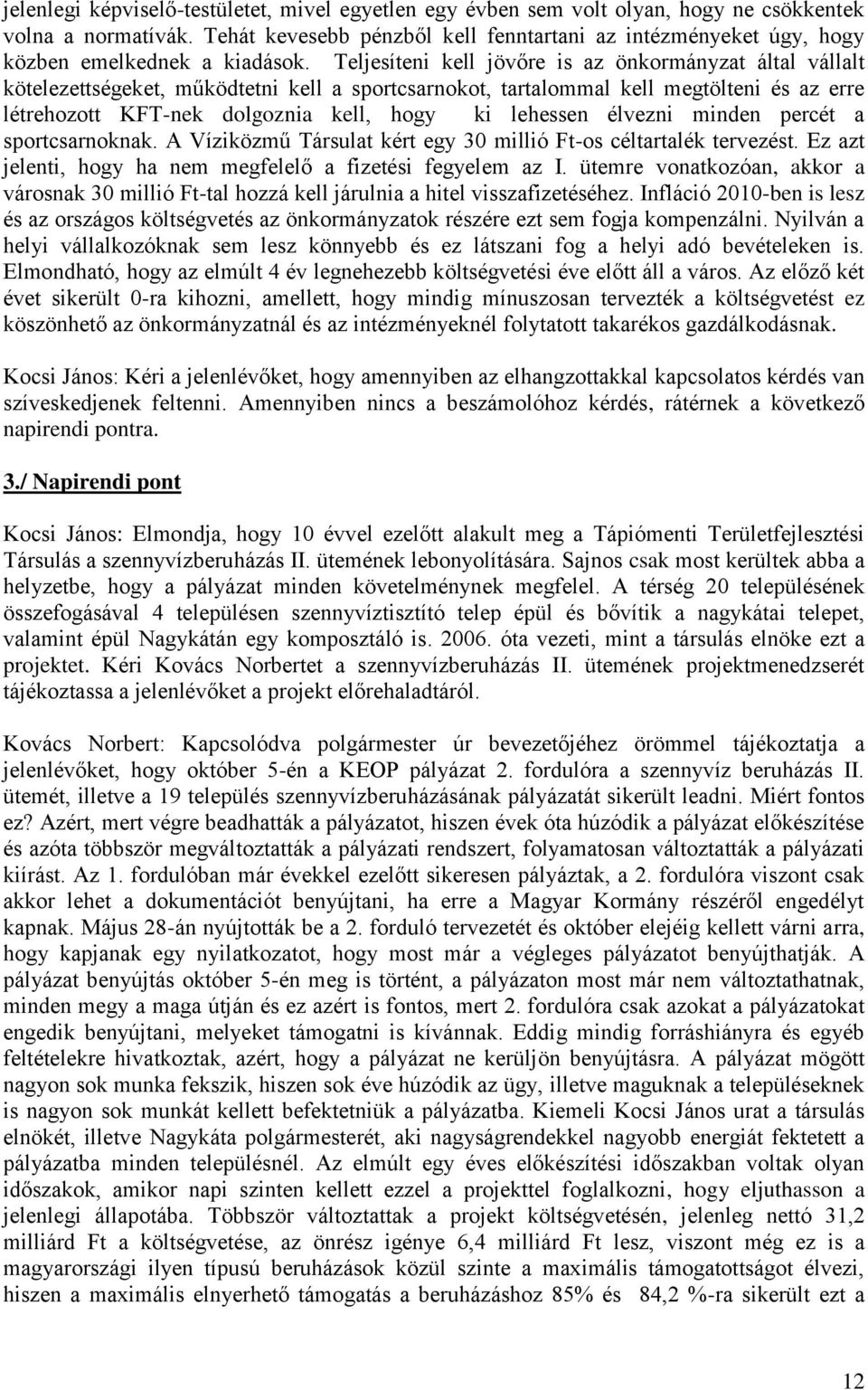 Teljesíteni kell jövőre is az önkormányzat által vállalt kötelezettségeket, működtetni kell a sportcsarnokot, tartalommal kell megtölteni és az erre létrehozott KFT-nek dolgoznia kell, hogy ki