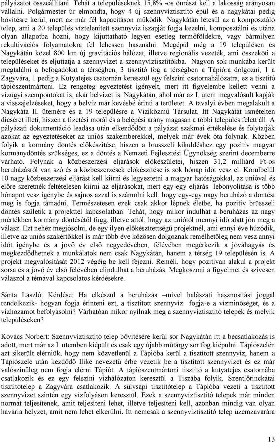 Nagykátán létesül az a komposztáló telep, ami a 20 település víztelenített szennyvíz iszapját fogja kezelni, komposztálni és utána olyan állapotba hozni, hogy kijuttatható legyen esetleg