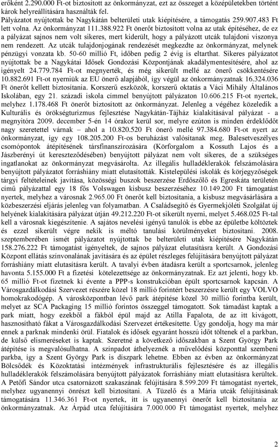 922 Ft önerőt biztosított volna az utak építéséhez, de ez a pályázat sajnos nem volt sikeres, mert kiderült, hogy a pályázott utcák tulajdoni viszonya nem rendezett.