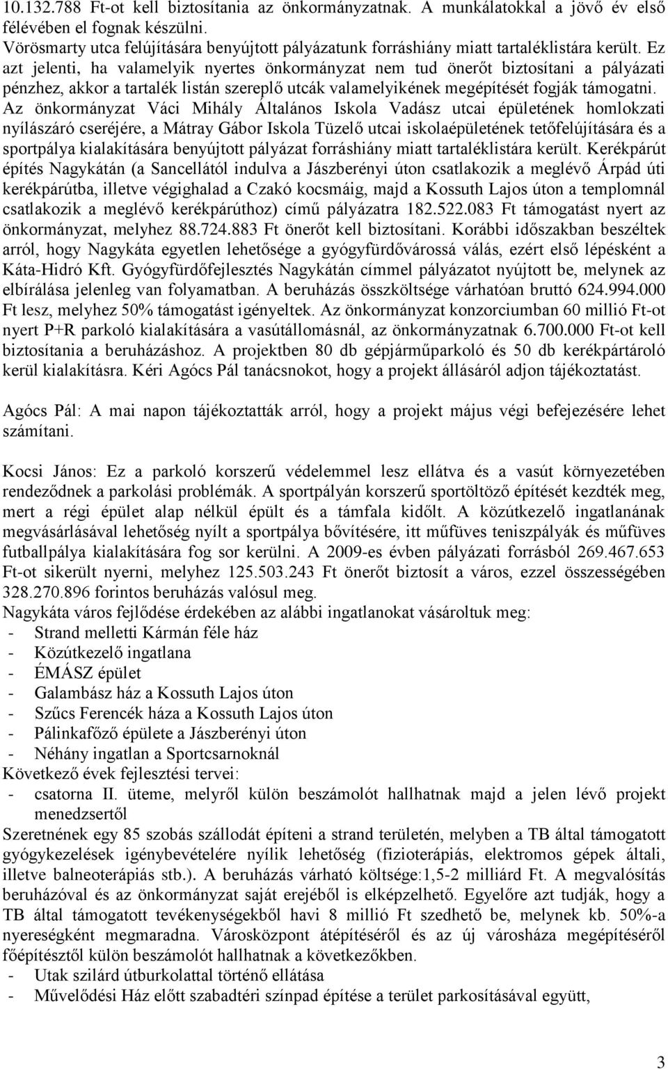Ez azt jelenti, ha valamelyik nyertes önkormányzat nem tud önerőt biztosítani a pályázati pénzhez, akkor a tartalék listán szereplő utcák valamelyikének megépítését fogják támogatni.