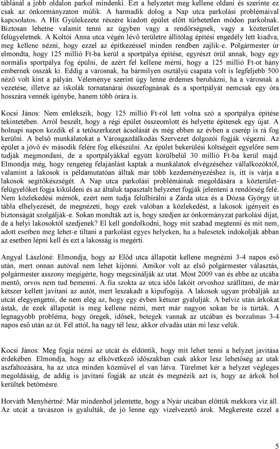 A Koltói Anna utca végén lévő területre állítólag építési engedély lett kiadva, meg kellene nézni, hogy ezzel az építkezéssel minden rendben zajlik-e.