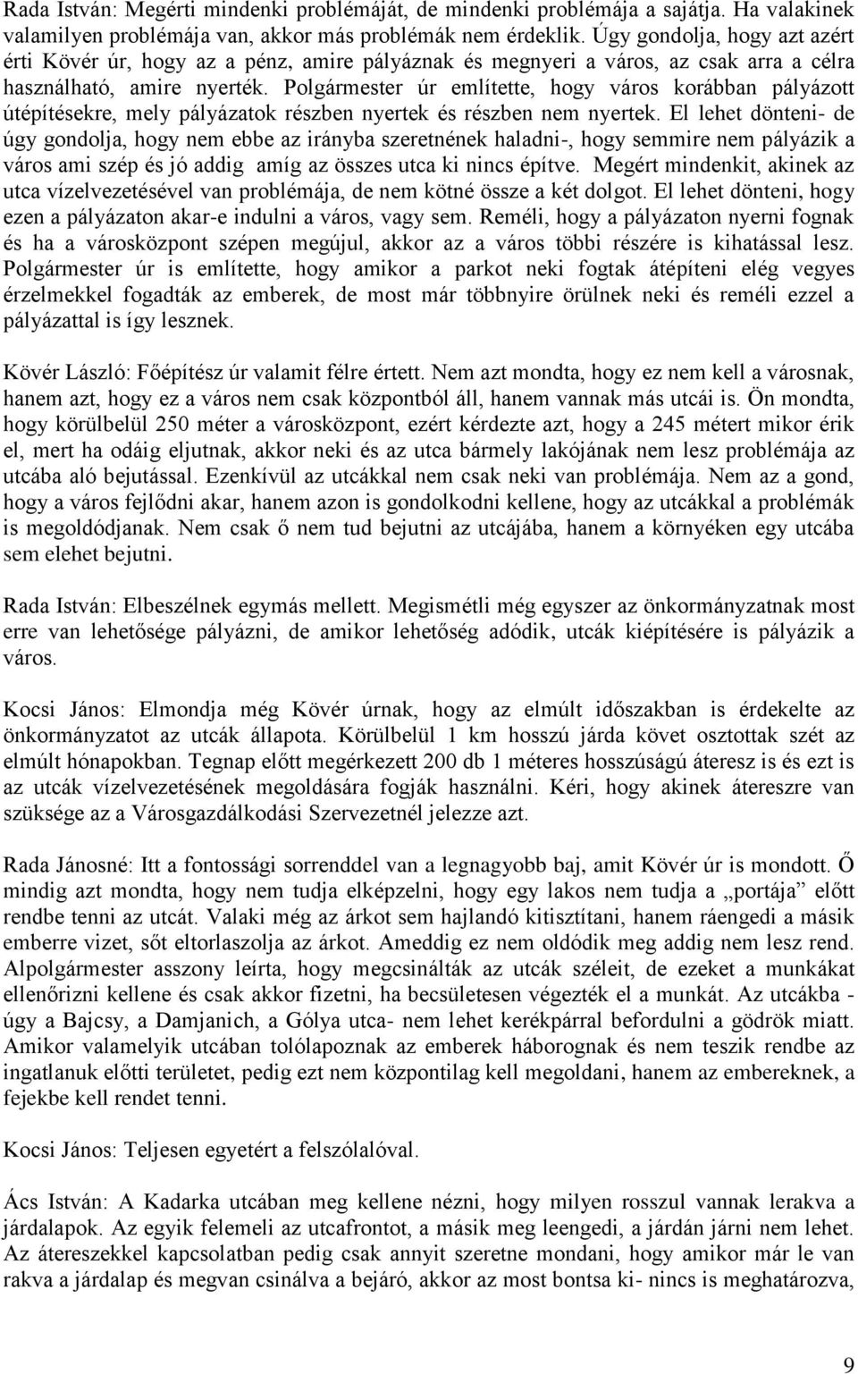 Polgármester úr említette, hogy város korábban pályázott útépítésekre, mely pályázatok részben nyertek és részben nem nyertek.