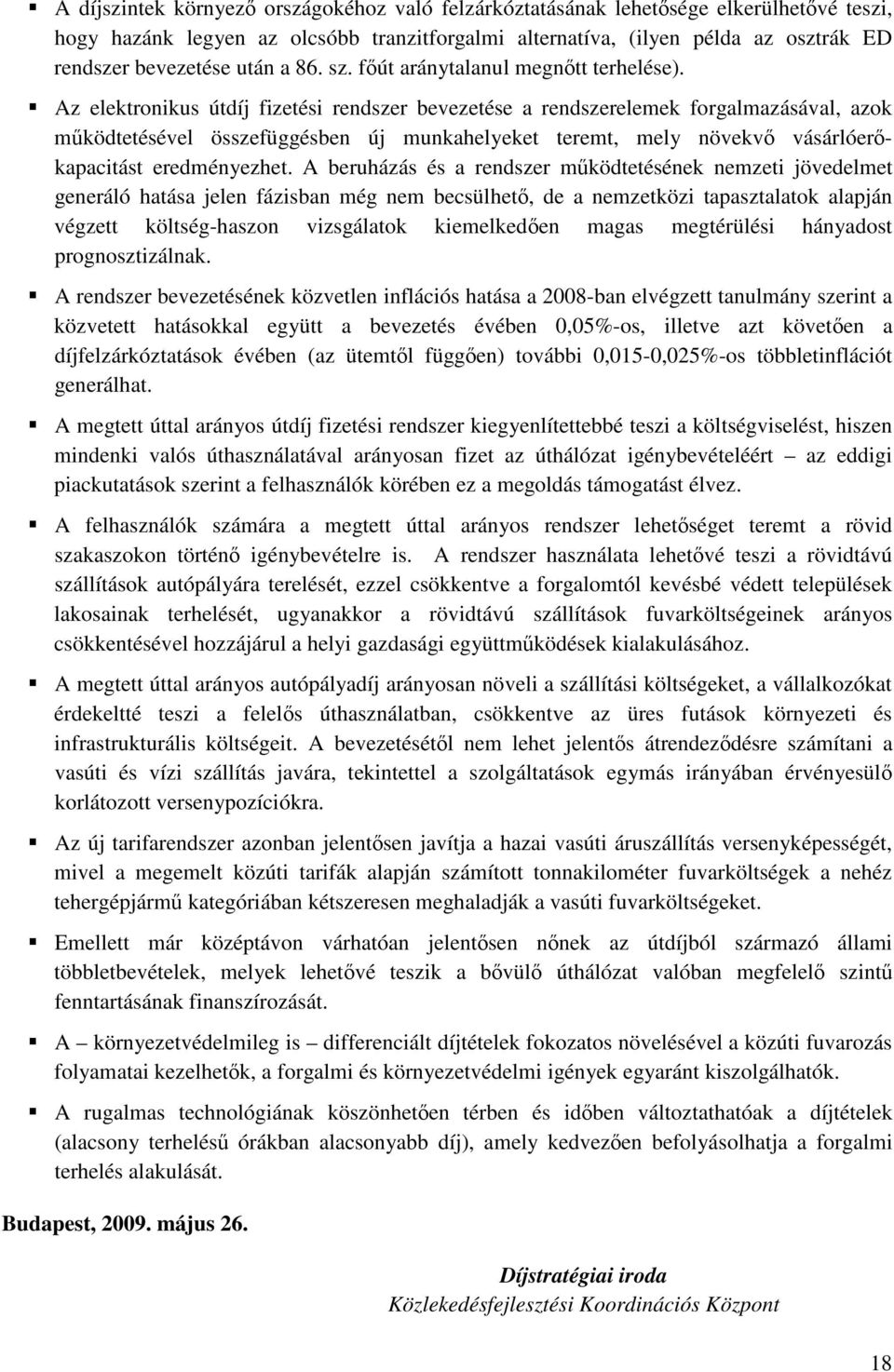 Az elektronikus útdíj fizetési rendszer bevezetése a rendszerelemek forgalmazásával, azok mködtetésével összefüggésben új munkahelyeket teremt, mely növekv vásárlóerkapacitást eredményezhet.