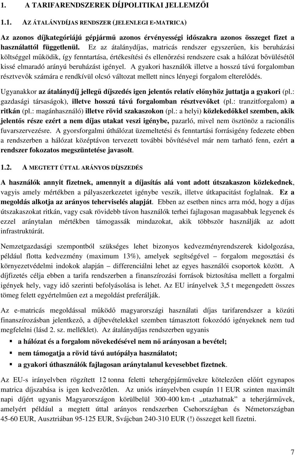 igényel. A gyakori használók illetve a hosszú távú forgalomban résztvevk számára e rendkívül olcsó változat mellett nincs lényegi forgalom eltereldés.