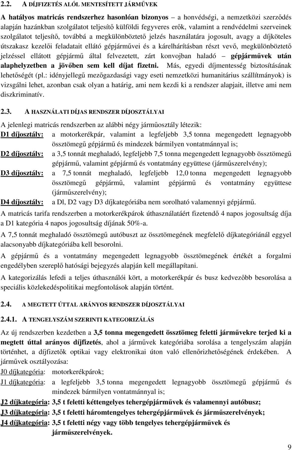 részt vev, megkülönböztet jelzéssel ellátott gépjárm által felvezetett, zárt konvojban haladó gépjármvek után alaphelyzetben a jövben sem kell díjat fizetni.