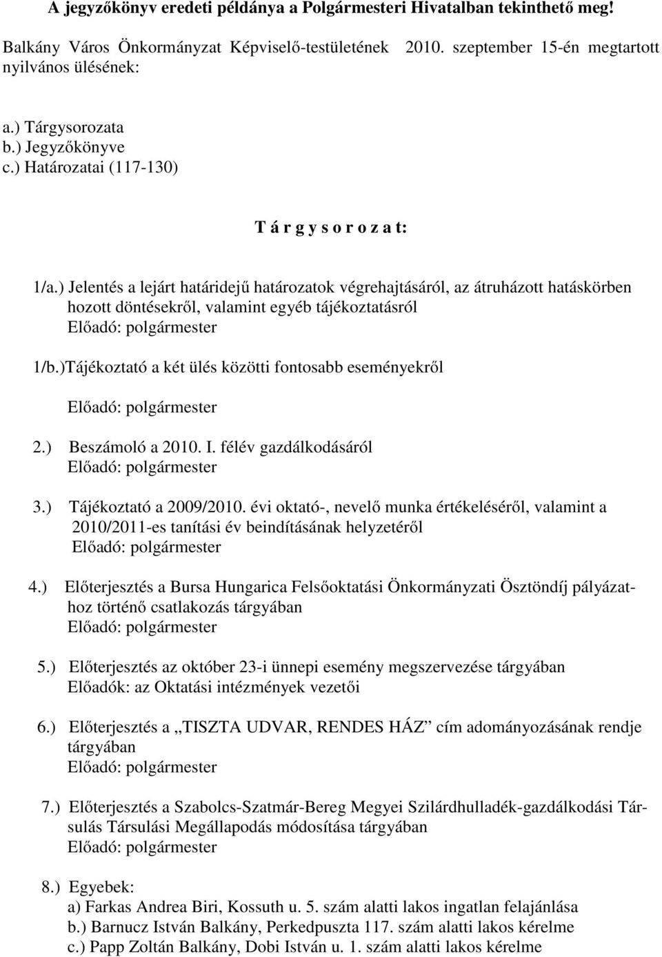 ) Jelentés a lejárt határidejű határozatok végrehajtásáról, az átruházott hatáskörben hozott döntésekről, valamint egyéb tájékoztatásról 1/b.)Tájékoztató a két ülés közötti fontosabb eseményekről 2.