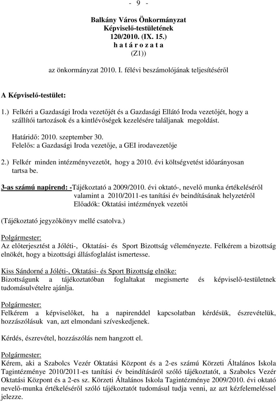 Felelős: a Gazdasági Iroda vezetője, a GEI irodavezetője 2.) Felkér minden intézményvezetőt, hogy a 2010. évi költségvetést időarányosan tartsa be. 3-as számú napirend: -Tájékoztató a 2009/2010.