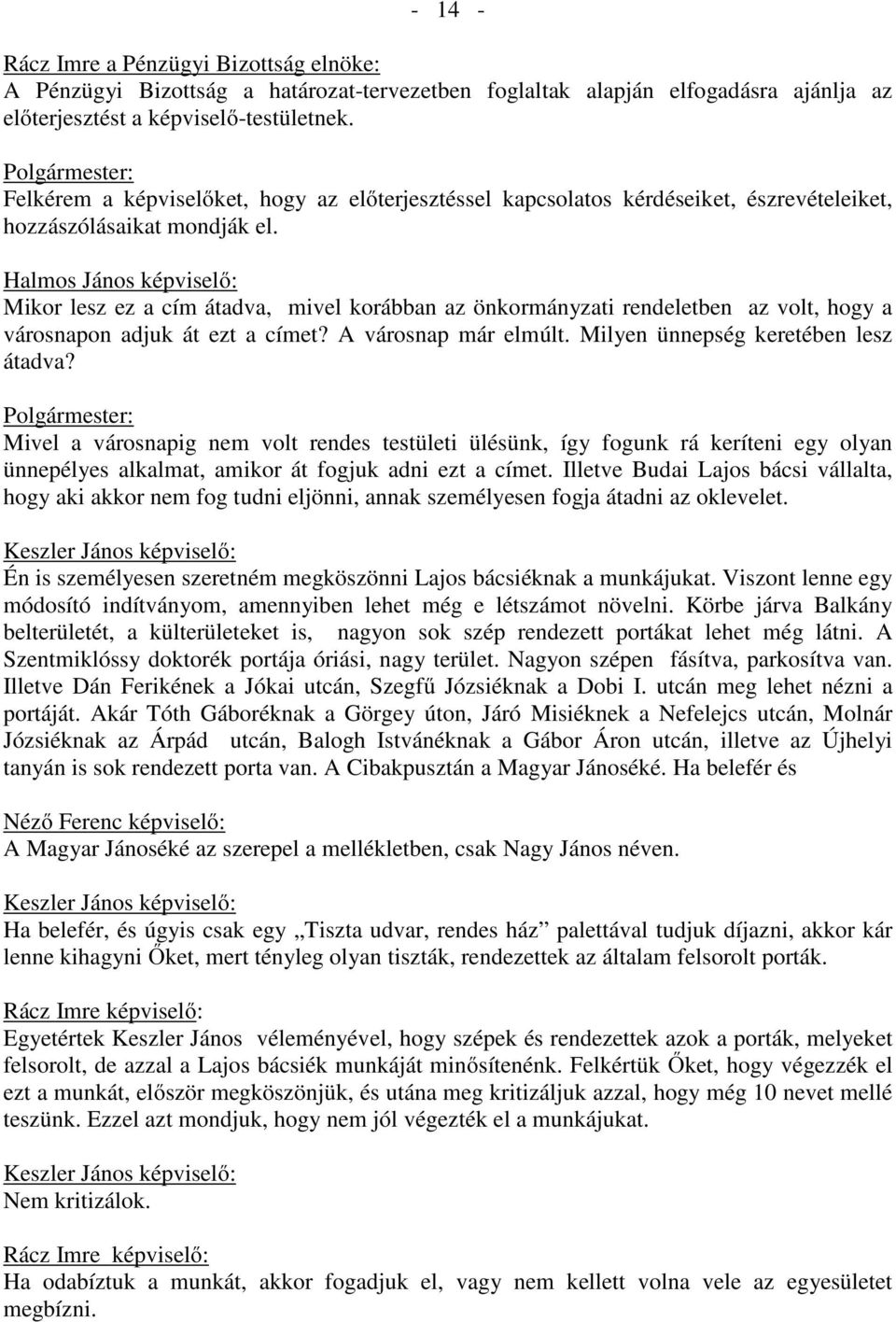 Halmos János képviselő: Mikor lesz ez a cím átadva, mivel korábban az önkormányzati rendeletben az volt, hogy a városnapon adjuk át ezt a címet? A városnap már elmúlt.