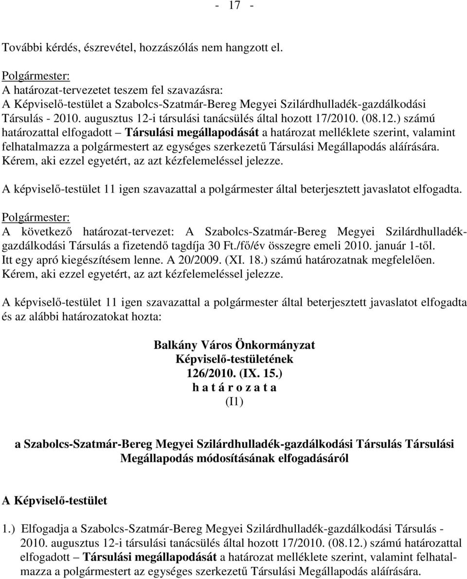 augusztus 12-i társulási tanácsülés által hozott 17/2010. (08.12.) számú határozattal elfogadott Társulási megállapodását a határozat melléklete szerint, valamint felhatalmazza a polgármestert az egységes szerkezetű Társulási Megállapodás aláírására.