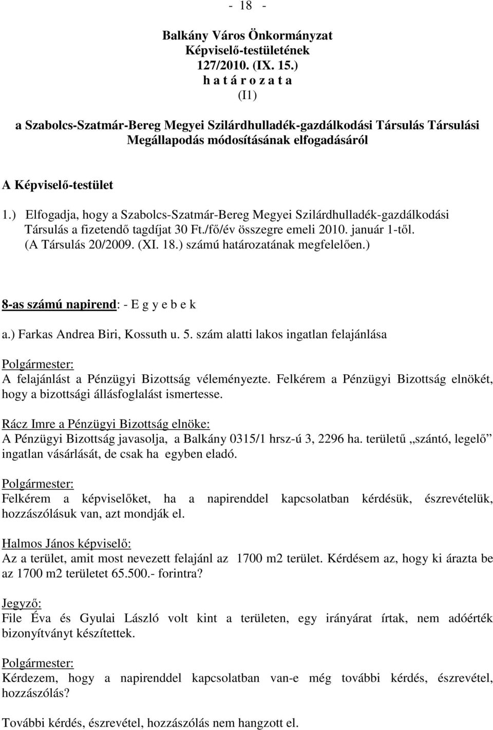 ) Elfogadja, hogy a Szabolcs-Szatmár-Bereg Megyei Szilárdhulladék-gazdálkodási Társulás a fizetendő tagdíjat 30 Ft./fő/év összegre emeli 2010. január 1-től. (A Társulás 20/2009. (XI. 18.