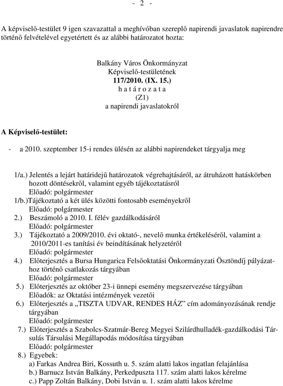 ) Jelentés a lejárt határidejű határozatok végrehajtásáról, az átruházott hatáskörben hozott döntésekről, valamint egyéb tájékoztatásról 1/b.)Tájékoztató a két ülés közötti fontosabb eseményekről 2.