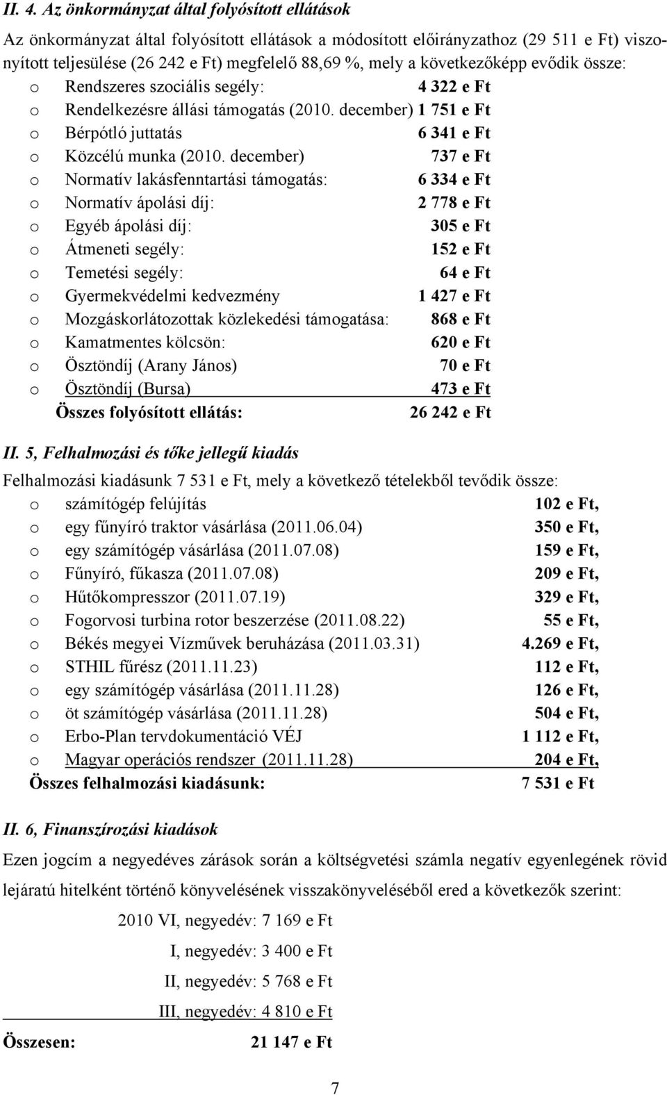 következőképp evődik össze: o Rendszeres szociális segély: 4 322 e Ft o Rendelkezésre állási támogatás (2010. december) 1 751 e Ft o Bérpótló juttatás 6 341 e Ft o Közcélú munka (2010.