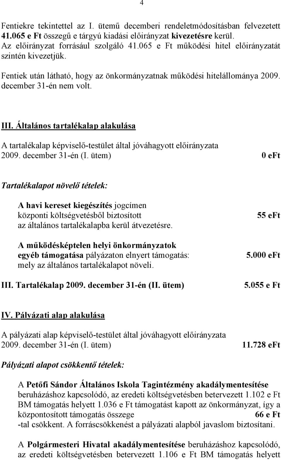 Általános tartalékalap alakulása A tartalékalap képviselő-testület által jóváhagyott a 2009. december 31-én (I.