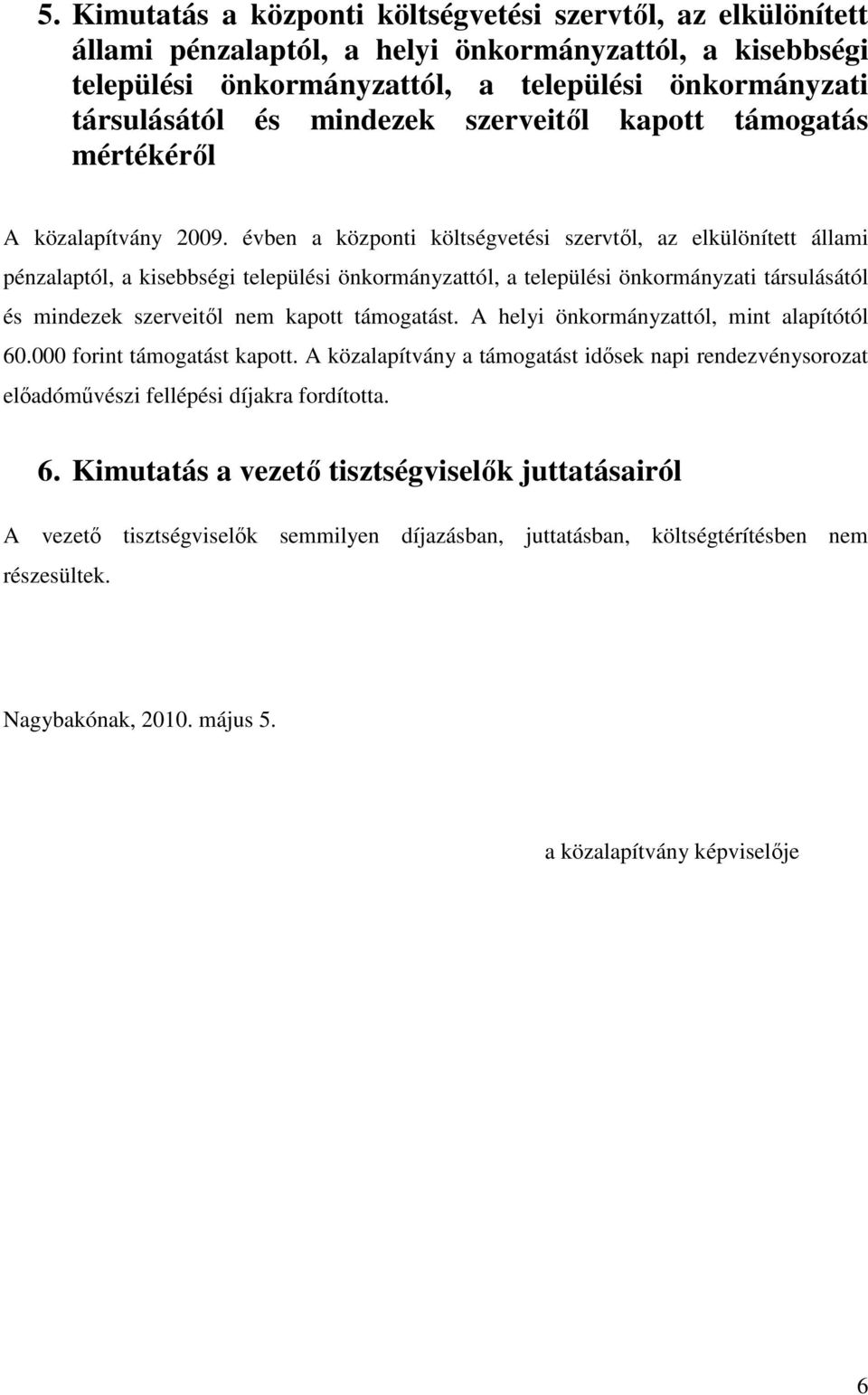 évben a központi költségvetési szervtıl, az elkülönített állami pénzalaptól, a kisebbségi települési önkormányzattól, a települési önkormányzati társulásától és mindezek szerveitıl nem kapott