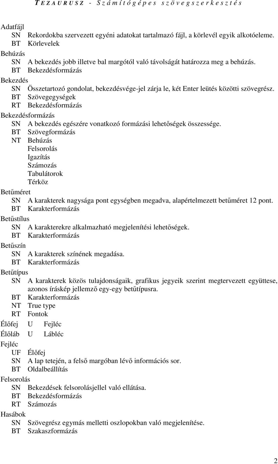 BT Szövegegységek RT Bekezdésformázás Bekezdésformázás SN A bekezdés egészére vonatkozó formázási lehetıségek összessége.