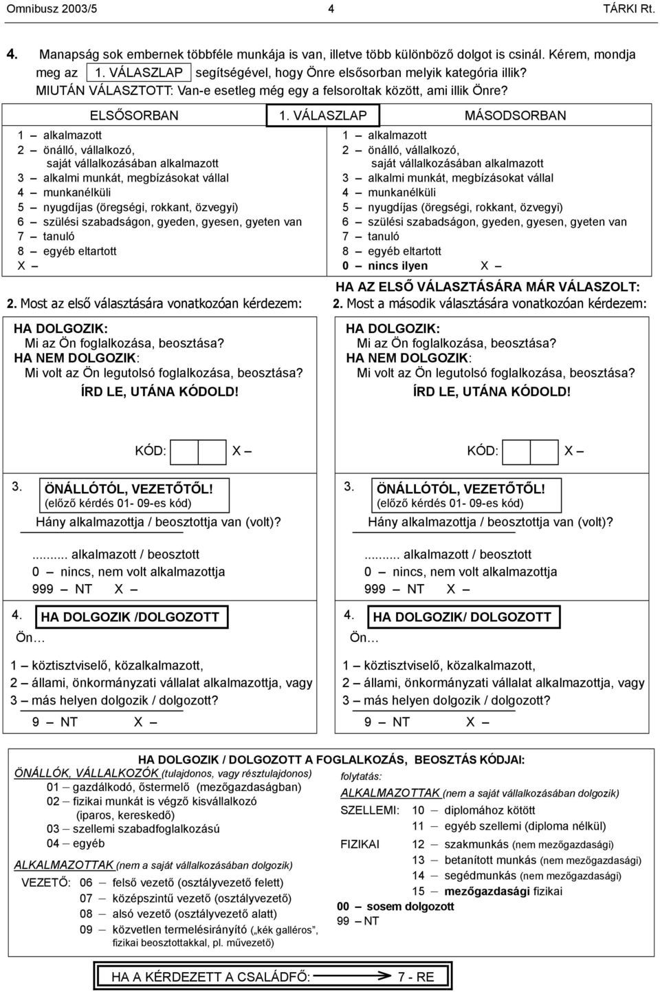 VÁLASZLAP MÁSODSORBAN 1 alkalmazott 2 önálló, vállalkozó, saját vállalkozásában alkalmazott 3 alkalmi munkát, megbízásokat vállal 4 munkanélküli 5 nyugdíjas (öregségi, rokkant, özvegyi) 6 szülési