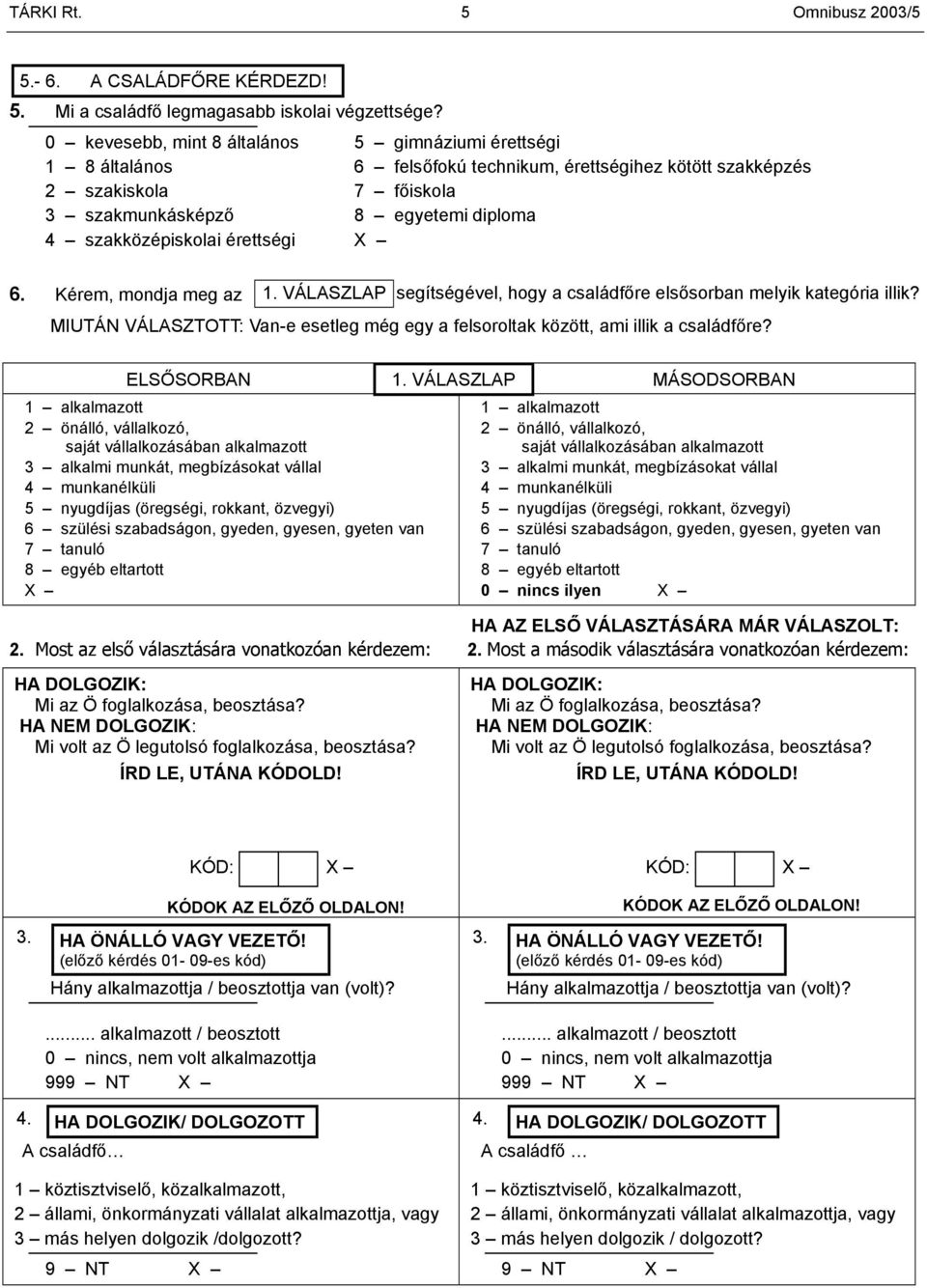 érettségi 6. Kérem, mondja meg az 1. VÁLASZLAP segítségével, hogy a családfőre elsősorban melyik kategória illik? MIUTÁN VÁLASZTOTT: Van-e esetleg még egy a felsoroltak között, ami illik a családfőre?