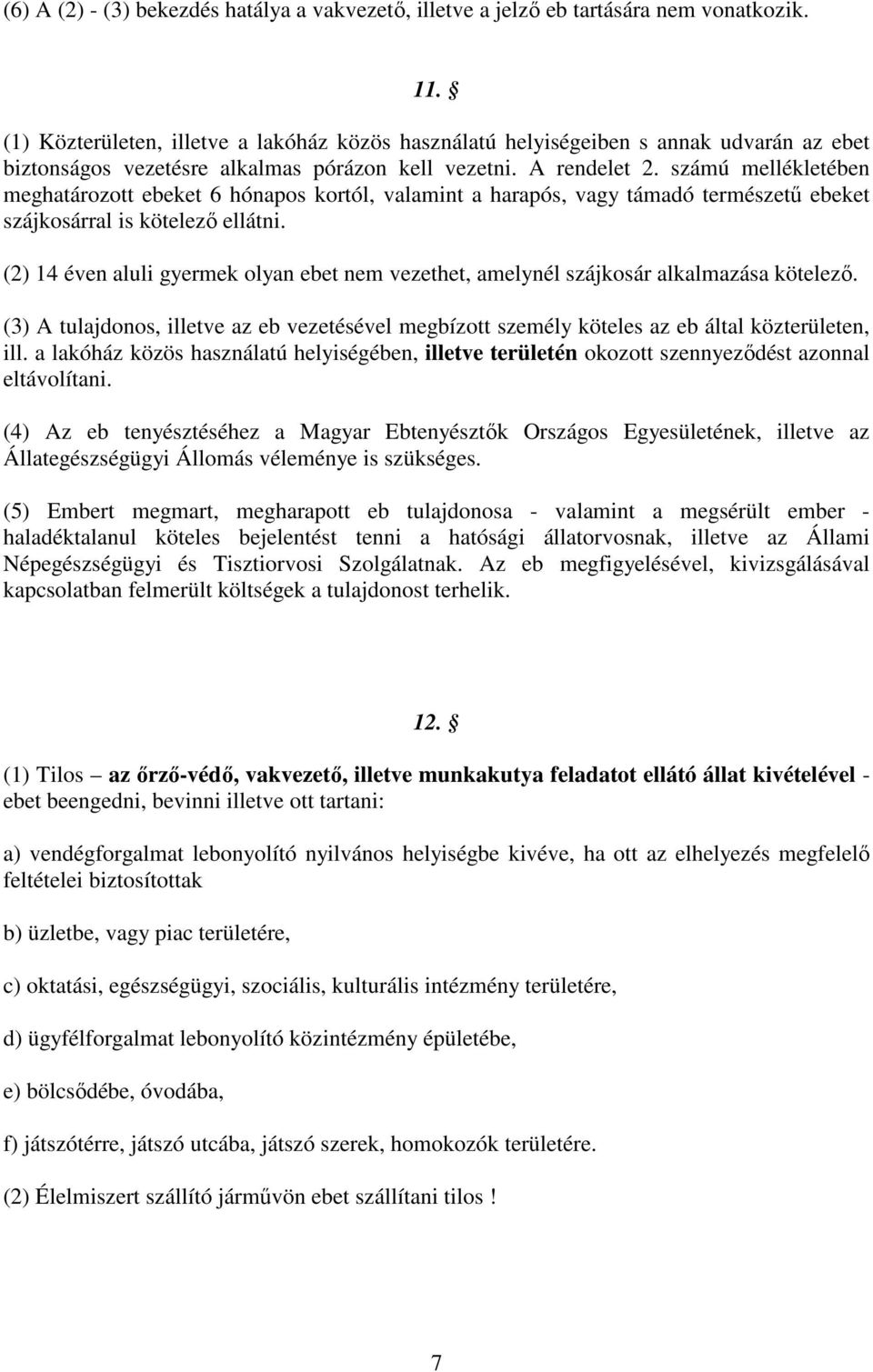 számú mellékletében meghatározott ebeket 6 hónapos kortól, valamint a harapós, vagy támadó természetű ebeket szájkosárral is kötelező ellátni.