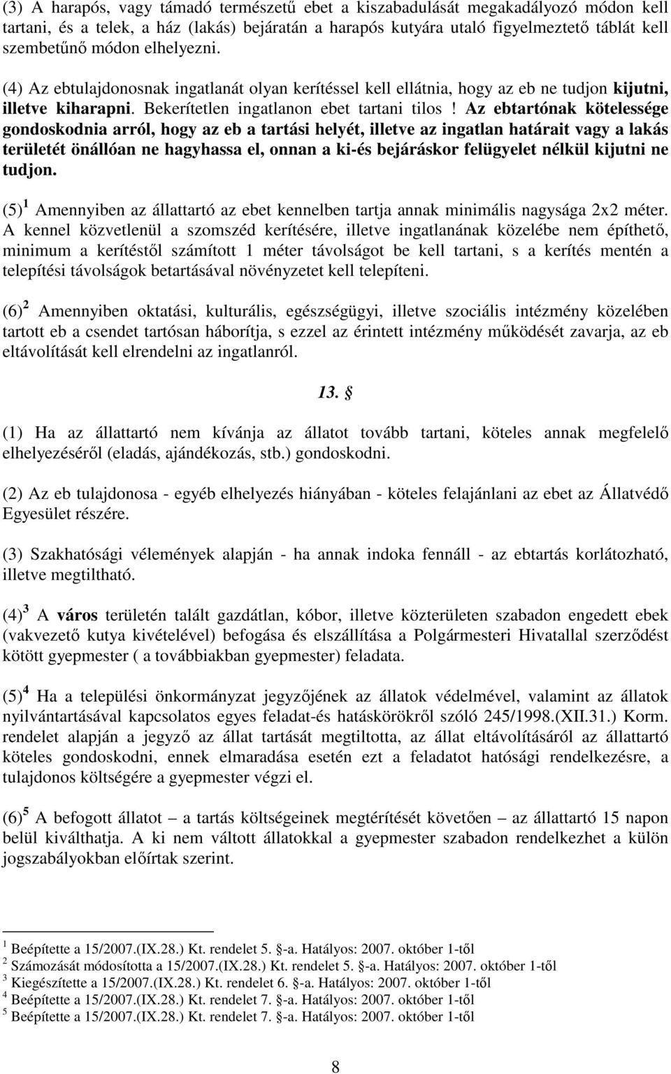 Az ebtartónak kötelessége gondoskodnia arról, hogy az eb a tartási helyét, illetve az ingatlan határait vagy a lakás területét önállóan ne hagyhassa el, onnan a ki-és bejáráskor felügyelet nélkül