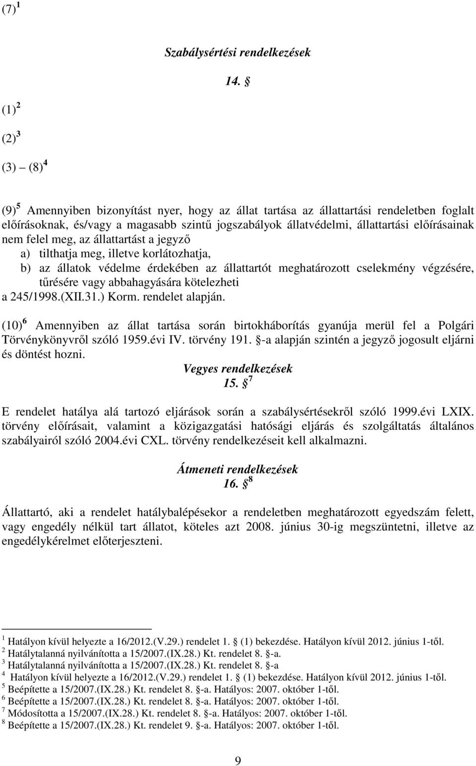 előírásainak nem felel meg, az állattartást a jegyző a) tilthatja meg, illetve korlátozhatja, b) az állatok védelme érdekében az állattartót meghatározott cselekmény végzésére, tűrésére vagy