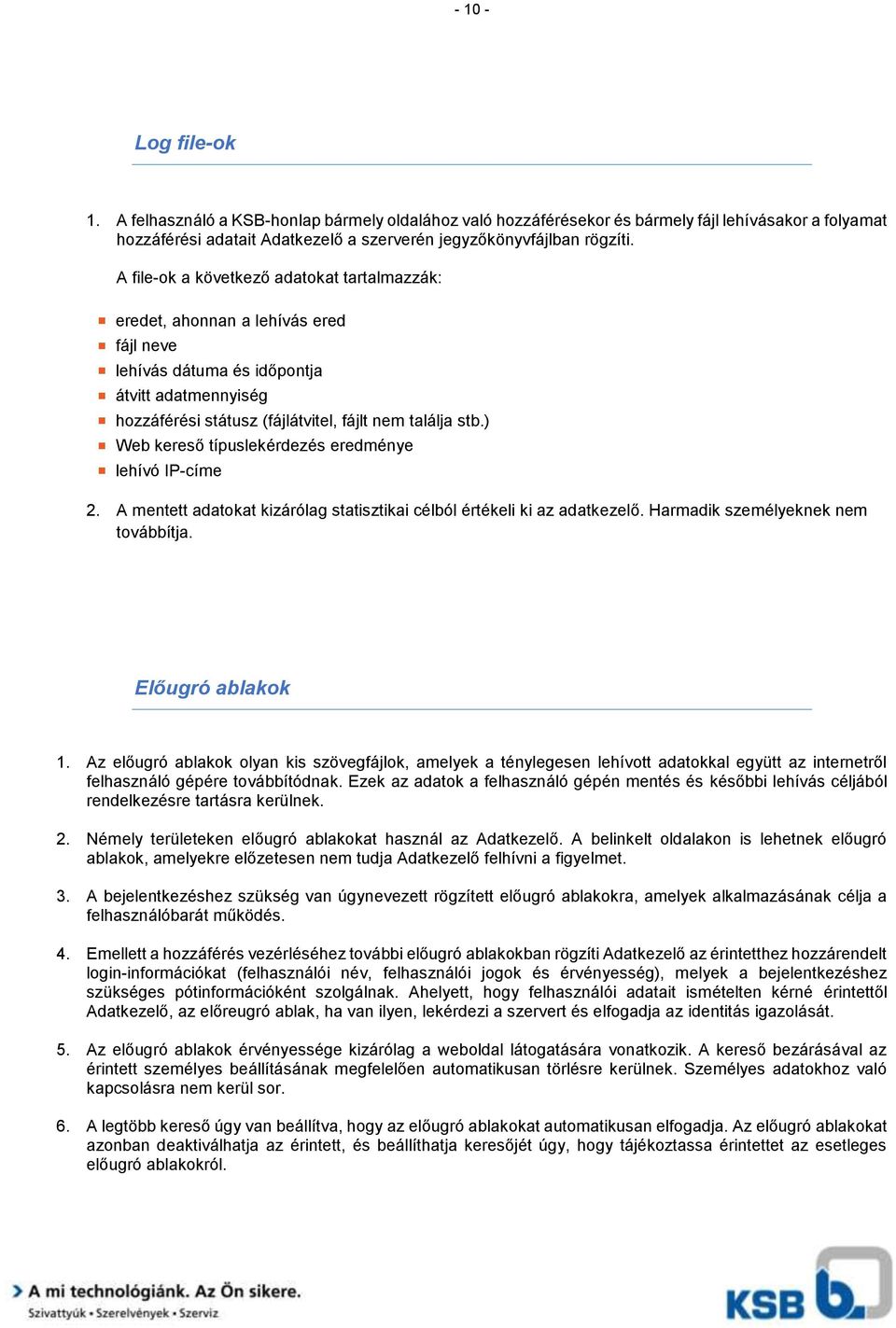 ) Web kereső típuslekérdezés eredménye lehívó IP-címe 2. A mentett adatokat kizárólag statisztikai célból értékeli ki az adatkezelő. Harmadik személyeknek nem továbbítja. Előugró ablakok 1.