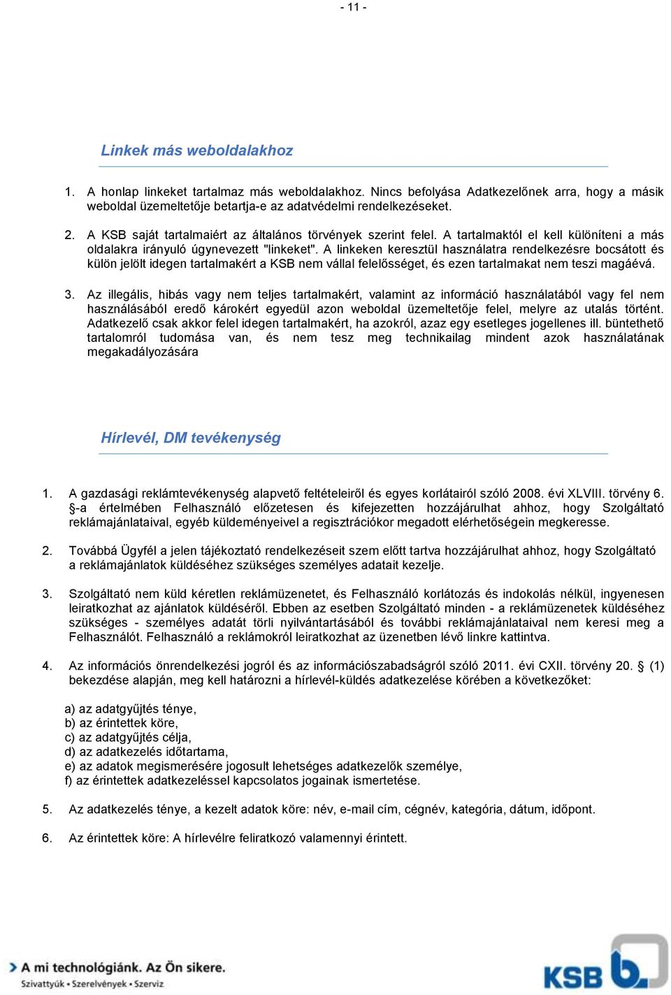 A linkeken keresztül használatra rendelkezésre bocsátott és külön jelölt idegen tartalmakért a KSB nem vállal felelősséget, és ezen tartalmakat nem teszi magáévá. 3.