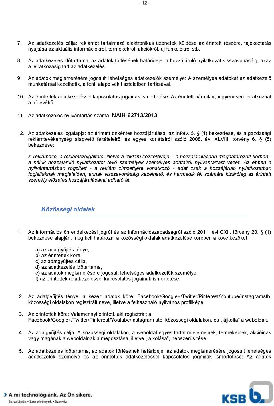 Az adatok megismerésére jogosult lehetséges adatkezelők személye: A személyes adatokat az adatkezelő munkatársai kezelhetik, a fenti alapelvek tiszteletben tartásával. 10.