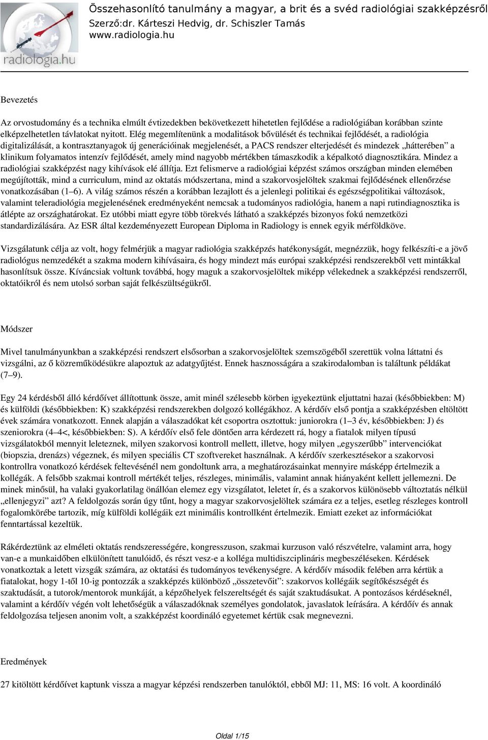 a klinikum folyamatos intenzív fejlődését, amely mind nagyobb mértékben támaszkodik a képalkotó diagnosztikára. Mindez a radiológiai szakképzést nagy kihívások elé állítja.