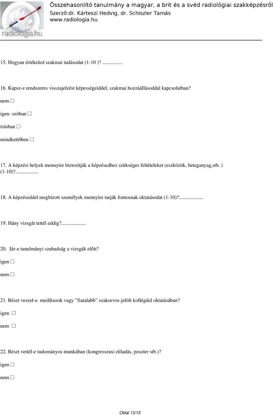 A képzéseddel megbízott személyek mennyire tarják fontosnak oktatásodat (1-10)?... 19. Hány vizsgát tettél eddig?... 20.