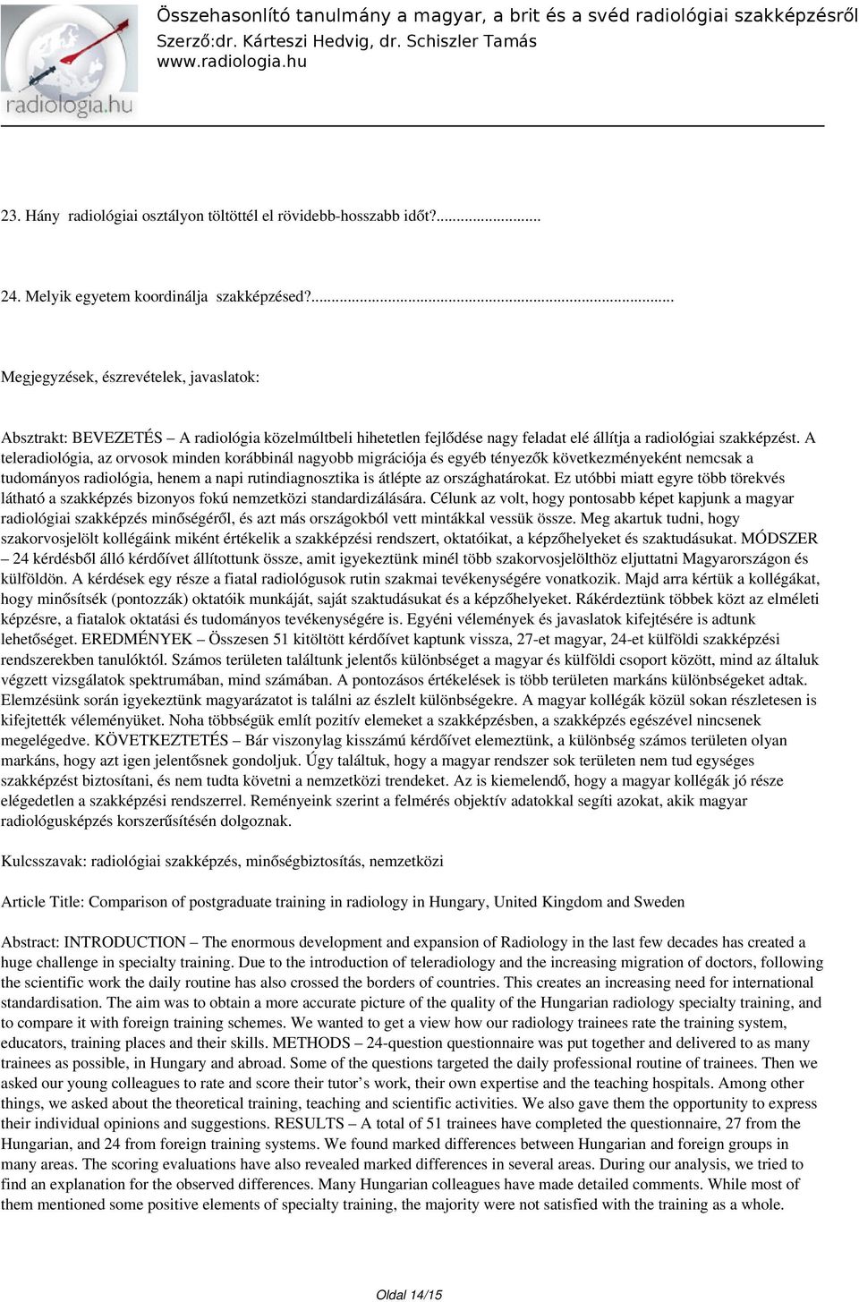 A teleradiológia, az orvosok minden korábbinál nagyobb migrációja és egyéb tényezők következményeként nemcsak a tudományos radiológia, henem a napi rutindiagnosztika is átlépte az országhatárokat.