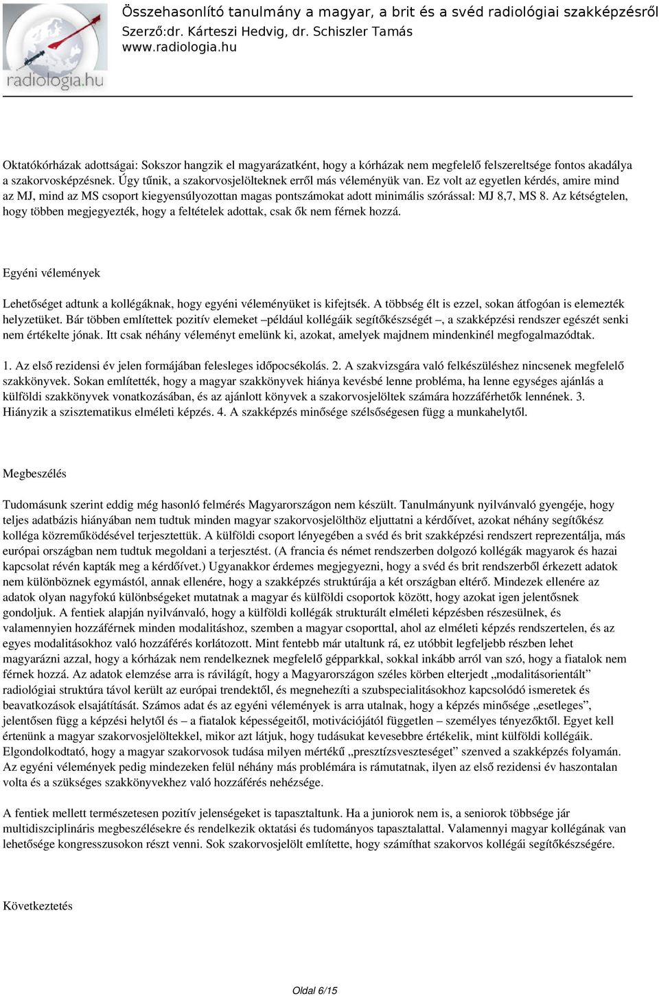 Ez volt az egyetlen kérdés, amire mind az MJ, mind az MS csoport kiegyensúlyozottan magas pontszámokat adott minimális szórással: MJ 8,7, MS 8.