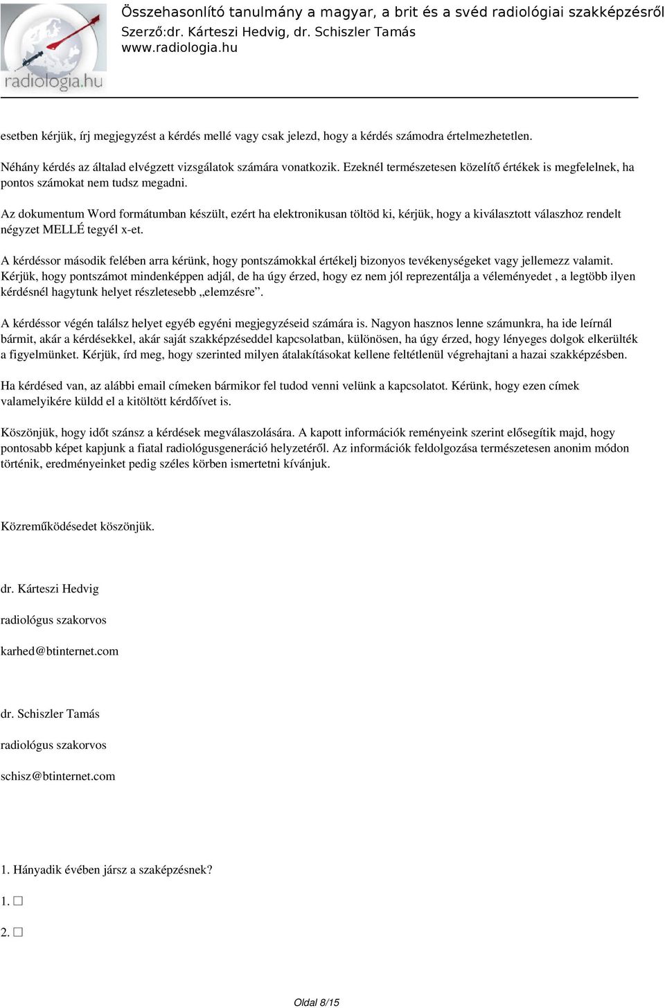 Az dokumentum Word formátumban készült, ezért ha elektronikusan töltöd ki, kérjük, hogy a kiválasztott válaszhoz rendelt négyzet MELLÉ tegyél x-et.