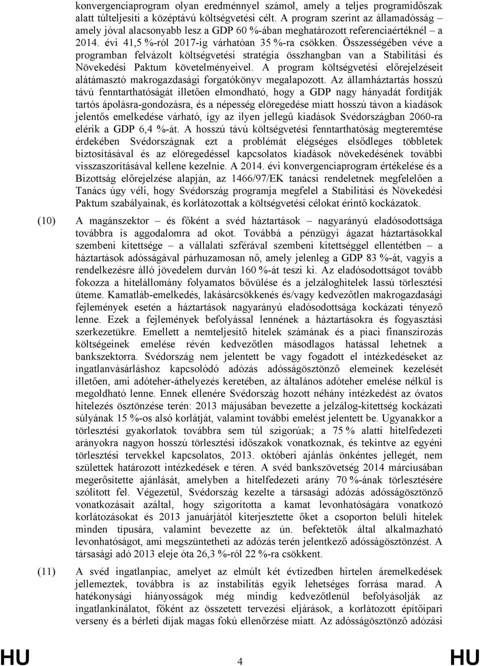 Összességében véve a programban felvázolt költségvetési stratégia összhangban van a Stabilitási és Növekedési Paktum követelményeivel.