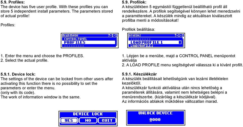 Enter the menu and choose the PROFILES. 2. Select the actual profile. 1. Lépjen be a menübe, majd a CONTROL PANEL menüpontot aktíválja 2. A LOAD PROFILE menu segítségével válassza ki a kívánt profilt.