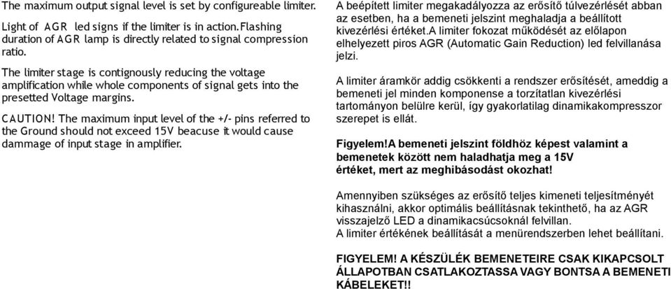 The maximum input level of the +/- pins referred to the Ground should not exceed 15V beacuse it would cause dammage of input stage in amplifier.