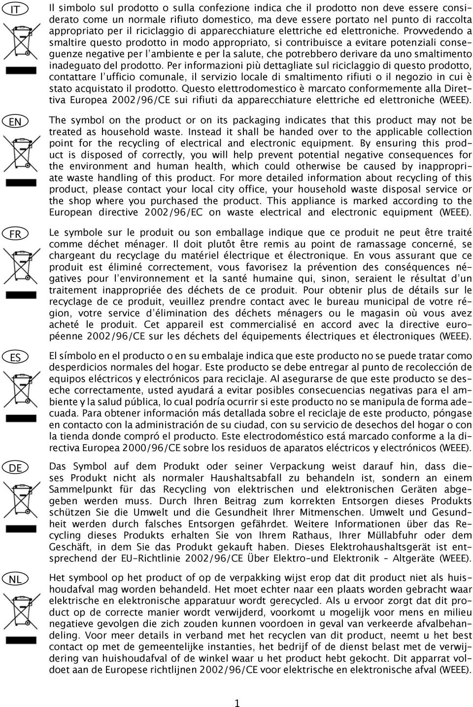 Provvedendo a smaltire questo prodotto in modo appropriato, si contribuisce a evitare potenziali conseguenze negative per l ambiente e per la salute, che potrebbero derivare da uno smaltimento