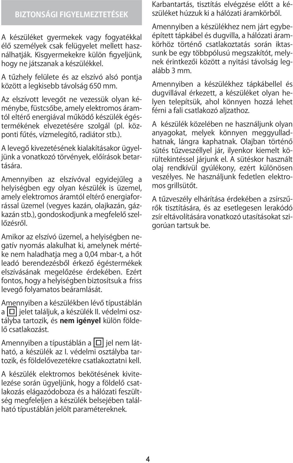 Az elszívott levegőt ne vezessük olyan kéménybe, füstcsőbe, amely elektromos áramtól eltérő energiával működő készülék égéstermékének elvezetésére szolgál (pl.